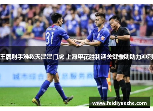 王牌射手难救天津津门虎 上海申花胜利迎关键援助助力冲刺