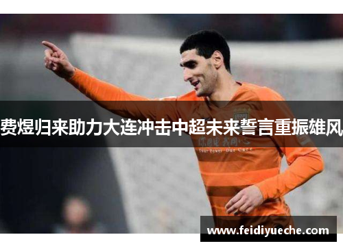 费煜归来助力大连冲击中超未来誓言重振雄风